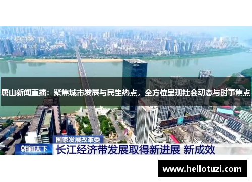 唐山新闻直播：聚焦城市发展与民生热点，全方位呈现社会动态与时事焦点