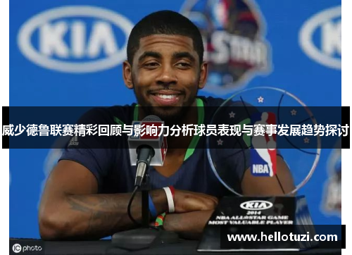 威少德鲁联赛精彩回顾与影响力分析球员表现与赛事发展趋势探讨